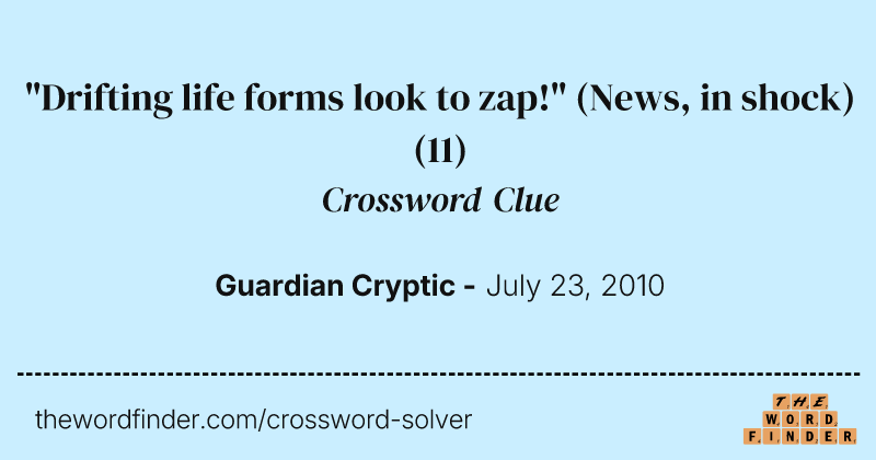 "Drifting life forms look to zap!" (News, in shock) crossword clue image