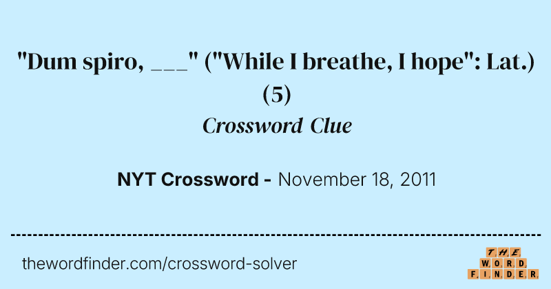 "Dum spiro, ___" ("While I breathe, I hope": Lat.) crossword clue image