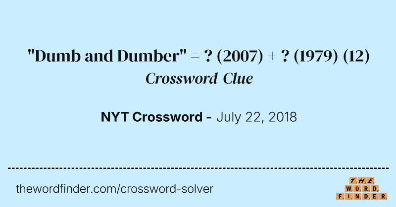 "Dumb and Dumber" = ? (2007) + ? (1979) crossword clue image