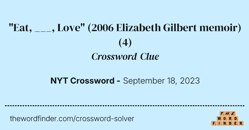 "Eat, ___, Love" (2006 Elizabeth Gilbert memoir) crossword clue image