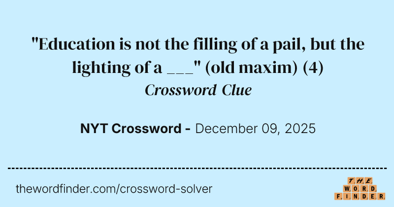 "Education is not the filling of a pail, but the lighting of a ___" (old maxim) crossword clue image