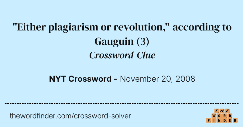"Either plagiarism or revolution," according to Gauguin crossword clue image