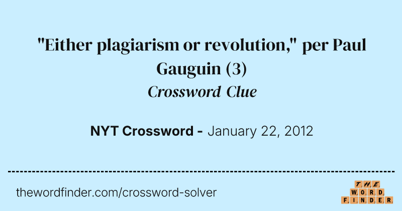 "Either plagiarism or revolution," per Paul Gauguin crossword clue image