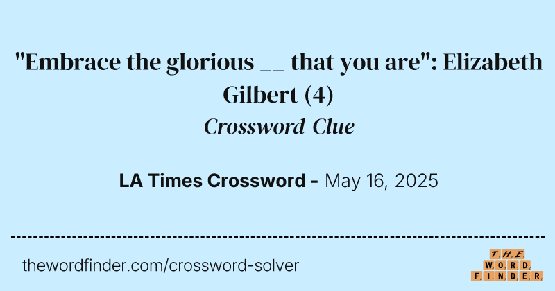 "Embrace the glorious __ that you are": Elizabeth Gilbert crossword clue image