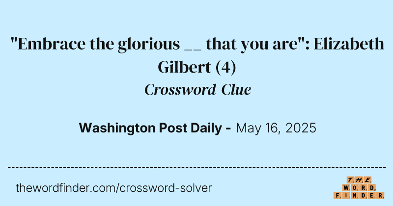 "Embrace the glorious __ that you are": Elizabeth Gilbert crossword clue image