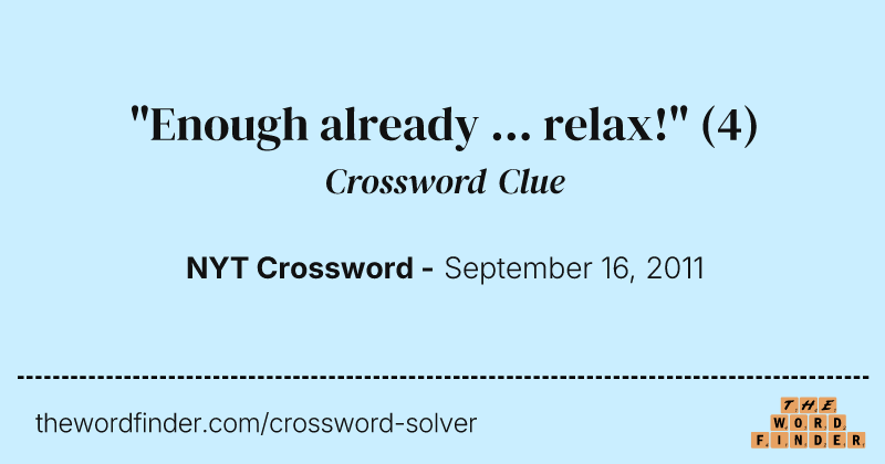 "Enough already ... relax!" crossword clue image