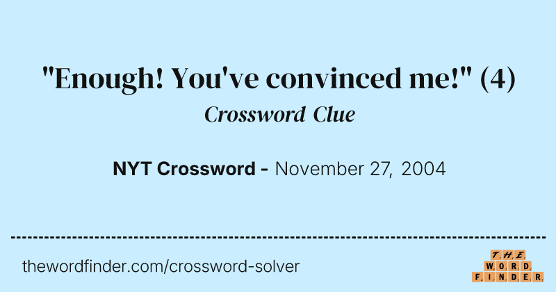 "Enough! You've convinced me!" crossword clue image