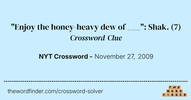 "Enjoy the honey-heavy dew of ___": Shak. crossword clue image