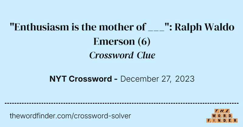 "Enthusiasm is the mother of ___": Ralph Waldo Emerson crossword clue image