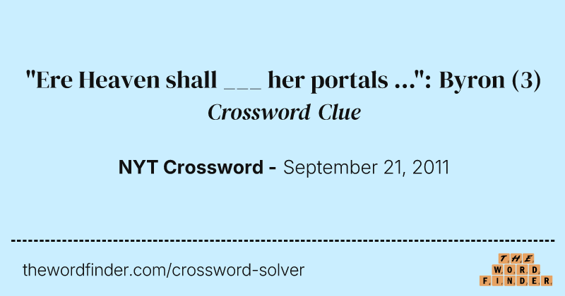 "Ere Heaven shall ___ her portals ...": Byron crossword clue image