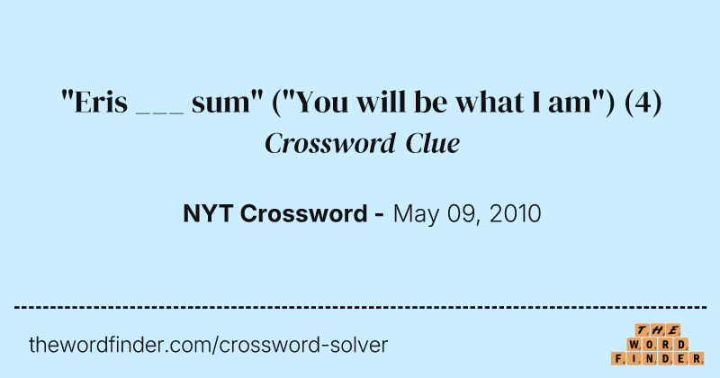 "Eris ___ sum" ("You will be what I am") crossword clue image