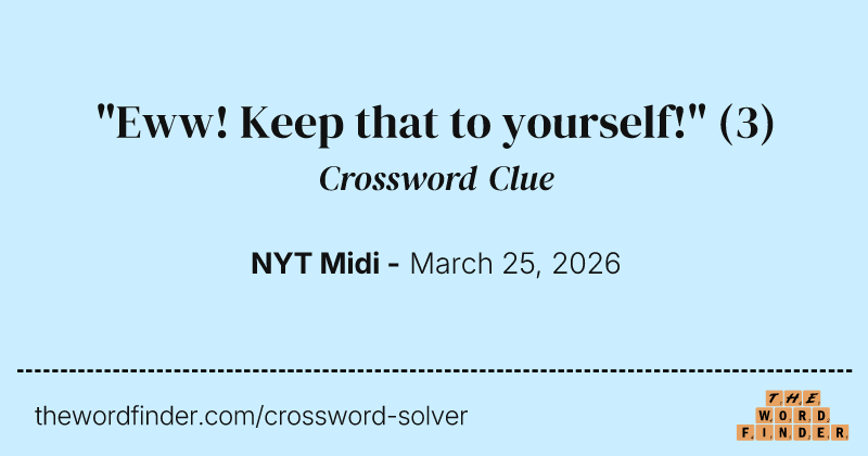 "Eww! Keep that to yourself!" crossword clue image