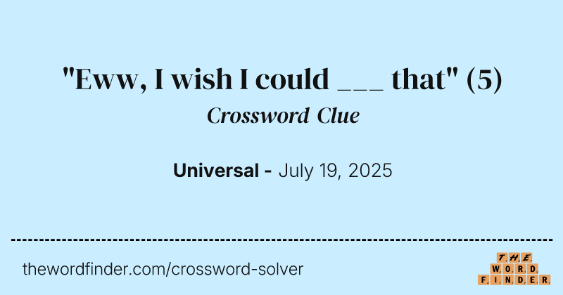 "Eww, I wish I could ___ that" crossword clue image