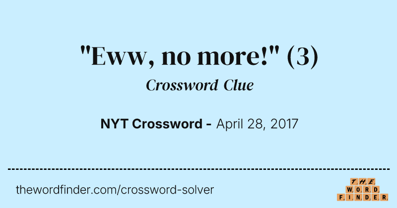 "Eww, no more!" crossword clue image