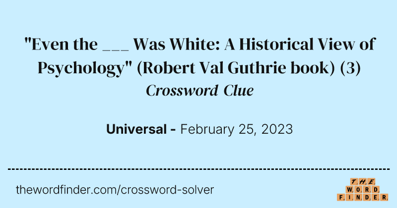 "Even the ___ Was White: A Historical View of Psychology" (Robert Val Guthrie book) crossword clue image