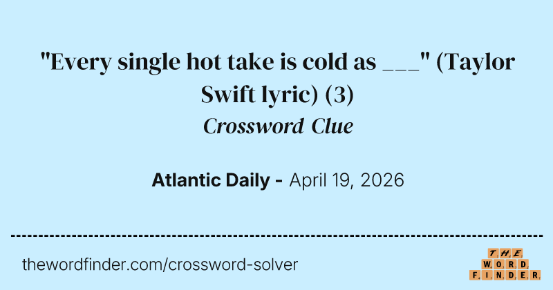 "Every single hot take is cold as ___" (Taylor Swift lyric) crossword clue image