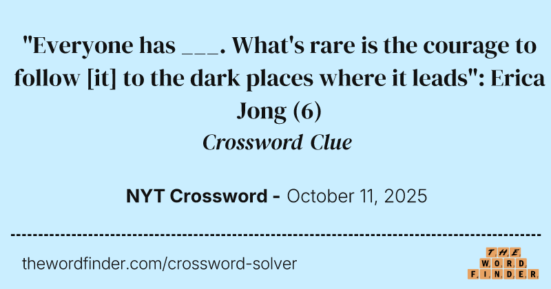 "Everyone has ___. What's rare is the courage to follow [it] to the dark places where it leads": Erica Jong crossword clue image