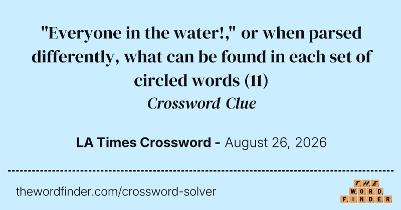 "Everyone in the water!," or when parsed differently, what can be found in each set of circled words crossword clue image