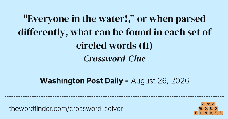 "Everyone in the water!," or when parsed differently, what can be found in each set of circled words crossword clue image
