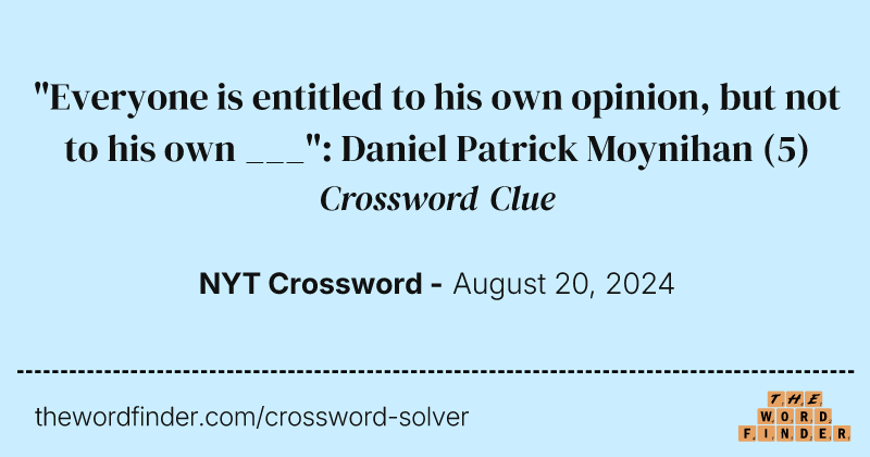 "Everyone is entitled to his own opinion, but not to his own ___": Daniel Patrick Moynihan crossword clue image