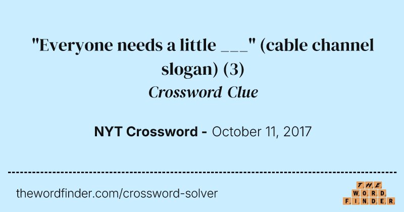 "Everyone needs a little ___" (cable channel slogan) crossword clue image
