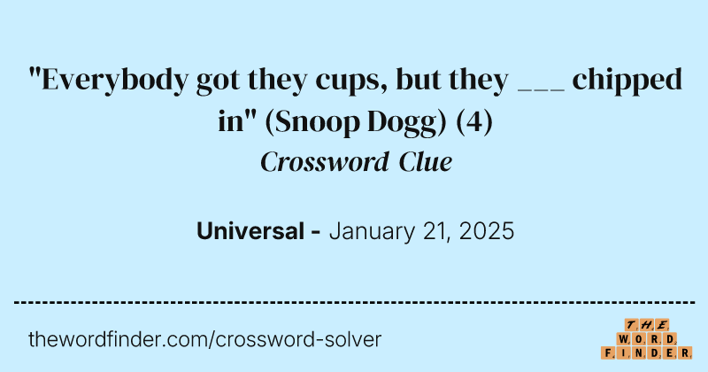 "Everybody got they cups, but they ___ chipped in" (Snoop Dogg) crossword clue image