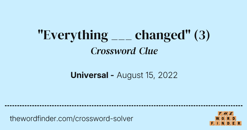 "Everything ___ changed" crossword clue image