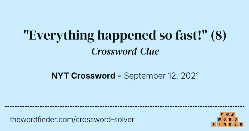 "Everything happened so fast!" crossword clue image