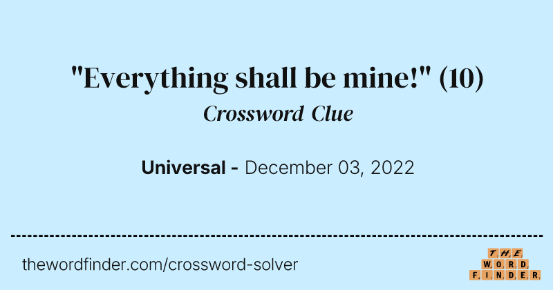 "Everything shall be mine!" crossword clue image