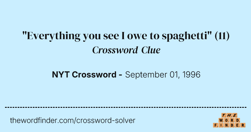 "Everything you see I owe to spaghetti" crossword clue image