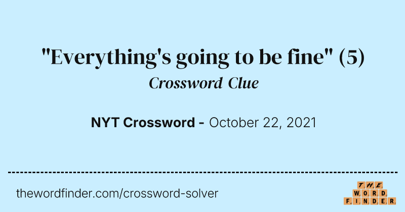 "Everything's going to be fine" crossword clue image