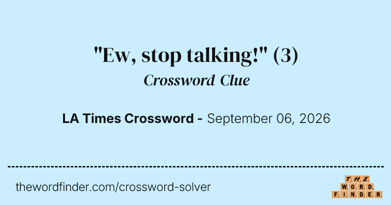 "Ew, stop talking!" crossword clue image