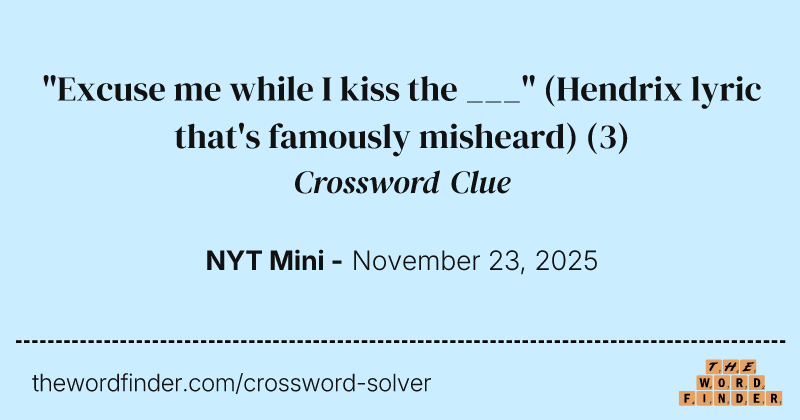 "Excuse me while I kiss the ___" (Hendrix lyric that's famously misheard) crossword clue image
