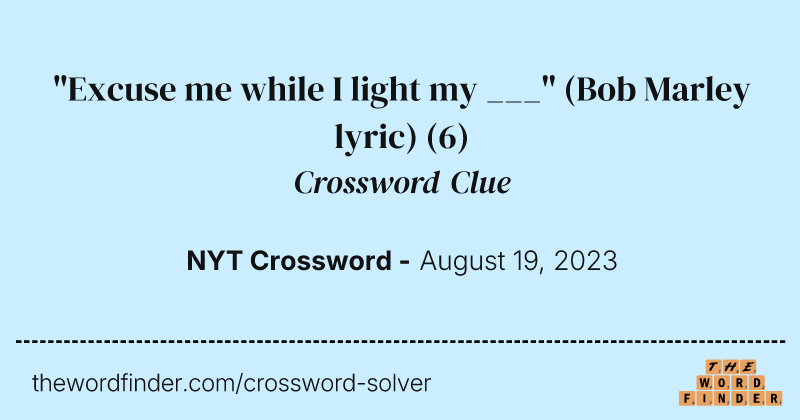 "Excuse me while I light my ___" (Bob Marley lyric) crossword clue image