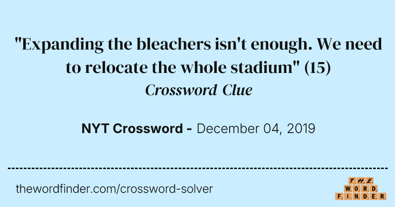 "Expanding the bleachers isn't enough. We need to relocate the whole stadium" crossword clue image