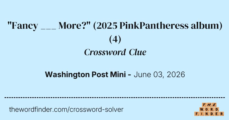 "Fancy ___ More?" (2025 PinkPantheress album) crossword clue image