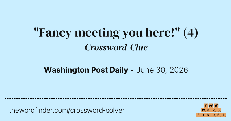 "Fancy meeting you here!" crossword clue image