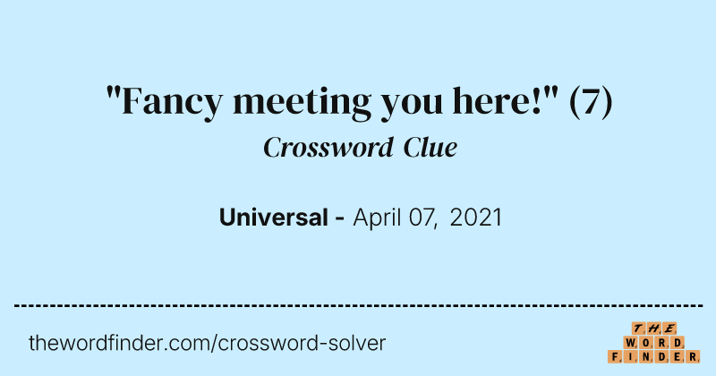"Fancy meeting you here!" crossword clue image