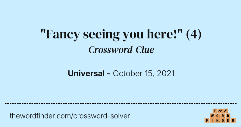 "Fancy seeing you here!" crossword clue image