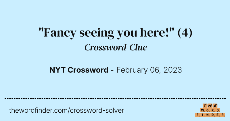 "Fancy seeing you here!" crossword clue image