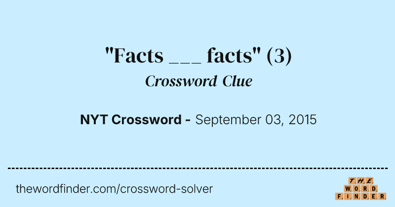 "Facts ___ facts" crossword clue image