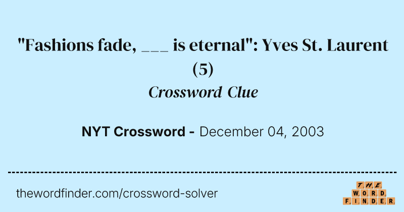 "Fashions fade, ___ is eternal": Yves St. Laurent crossword clue image