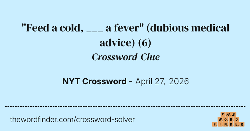"Feed a cold, ___ a fever" (dubious medical advice) crossword clue image