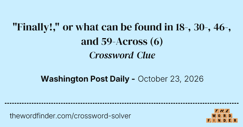 "Finally!," or what can be found in 18-, 30-, 46-, and 59-Across crossword clue image
