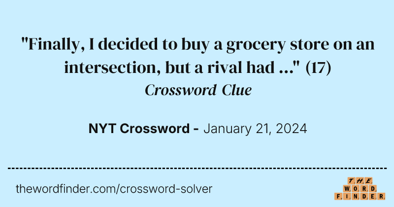 "Finally, I decided to buy a grocery store on an intersection, but a rival had ..." crossword clue image