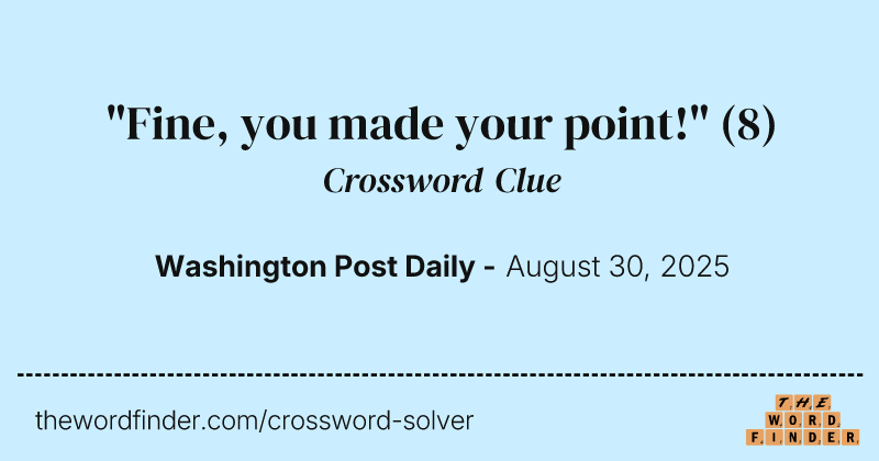 "Fine, you made your point!" crossword clue image