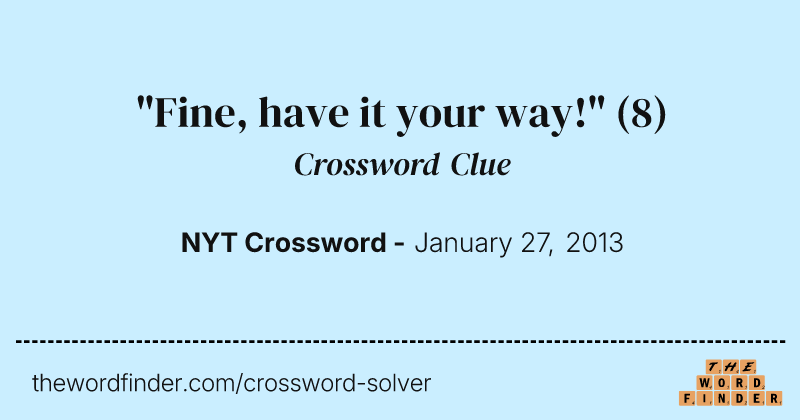 "Fine, have it your way!" crossword clue image