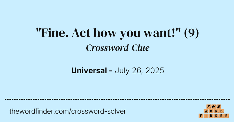 "Fine. Act how you want!" crossword clue image