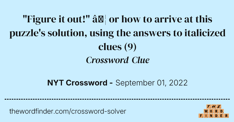 "Figure it out!" … or how to arrive at this puzzle's solution, using the answers to italicized clues crossword clue image