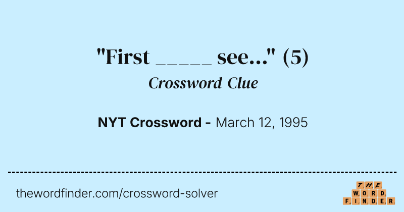 "First _____ see..." crossword clue image